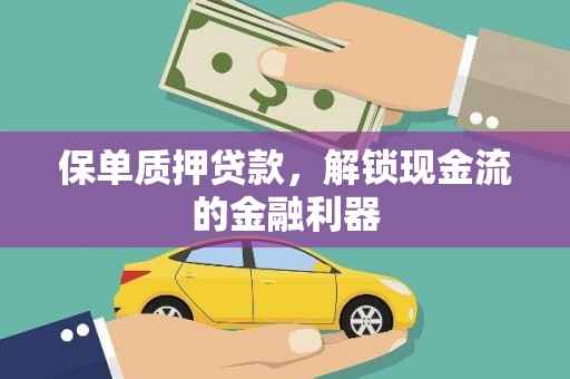 义马保单质押贷款，解锁现金流的金融利器