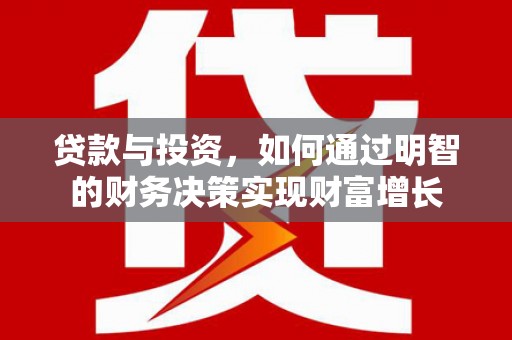 义马贷款与投资，如何通过明智的财务决策实现财富增长