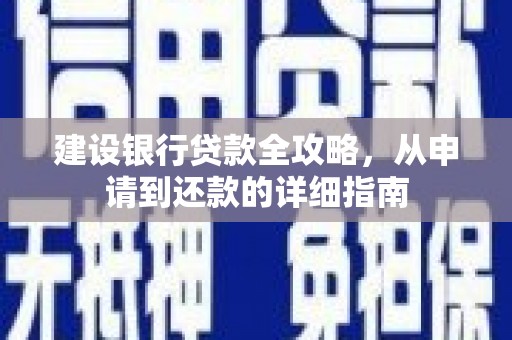 义马建设银行贷款全攻略，从申请到还款的详细指南