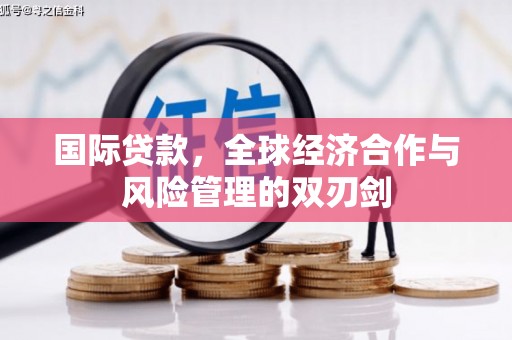 义马国际贷款，全球经济合作与风险管理的双刃剑