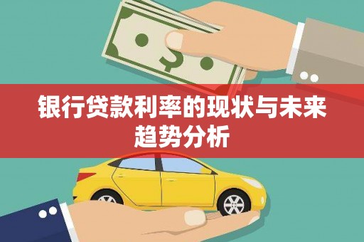 义马银行贷款利率的现状与未来趋势分析
