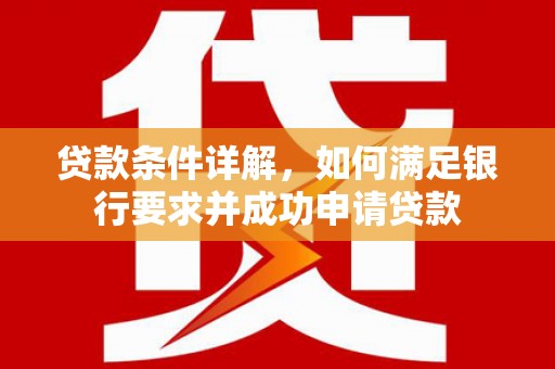 义马贷款条件详解，如何满足银行要求并成功申请贷款