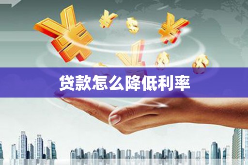 义马贷款怎么降低利率