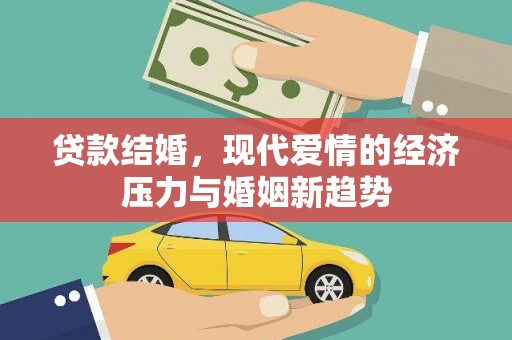 义马贷款结婚，现代爱情的经济压力与婚姻新趋势