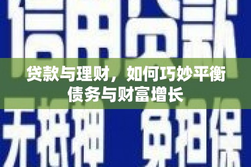 义马贷款与理财，如何巧妙平衡债务与财富增长
