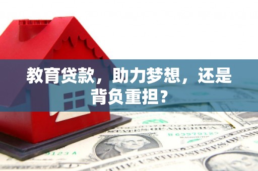 义马教育贷款，助力梦想，还是背负重担？