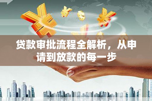 义马贷款审批流程全解析，从申请到放款的每一步