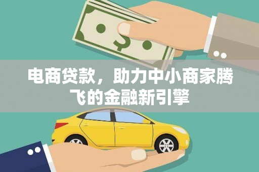 义马电商贷款，助力中小商家腾飞的金融新引擎