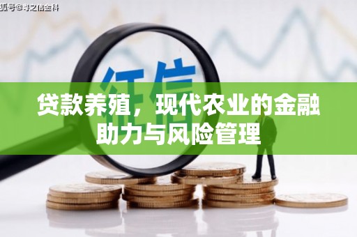 义马贷款养殖，现代农业的金融助力与风险管理