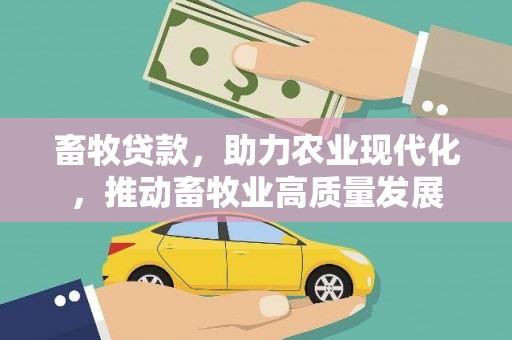 义马畜牧贷款，助力农业现代化，推动畜牧业高质量发展