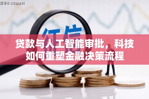 义马贷款与人工智能审批，科技如何重塑金融决策流程