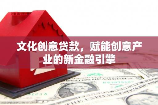 义马文化创意贷款，赋能创意产业的新金融引擎