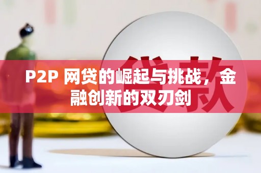 义马P2P 网贷的崛起与挑战，金融创新的双刃剑