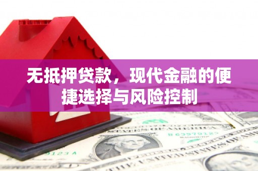 义马无抵押贷款，现代金融的便捷选择与风险控制