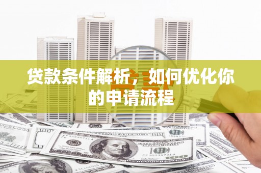 义马贷款条件解析，如何优化你的申请流程