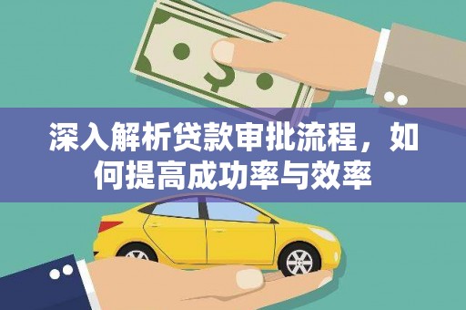 义马深入解析贷款审批流程，如何提高成功率与效率