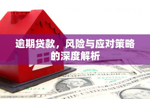 义马逾期贷款，风险与应对策略的深度解析