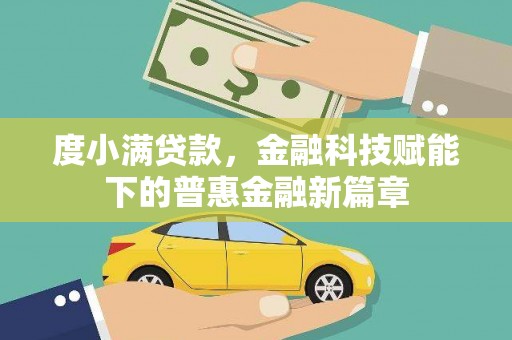 义马度小满贷款，金融科技赋能下的普惠金融新篇章