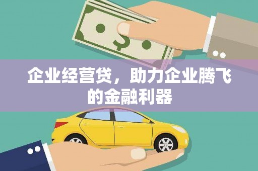 义马企业经营贷，助力企业腾飞的金融利器