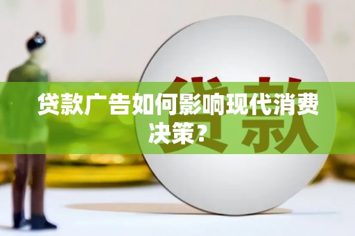 义马贷款广告如何影响现代消费决策？