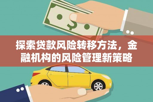 义马探索贷款风险转移方法，金融机构的风险管理新策略
