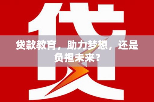 义马贷款教育，助力梦想，还是负担未来？