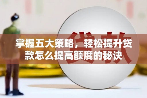 义马掌握五大策略，轻松提升贷款怎么提高额度的秘诀