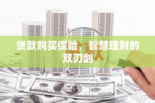 义马贷款购买保险，智慧理财的双刃剑