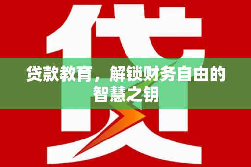 义马贷款教育，解锁财务自由的智慧之钥