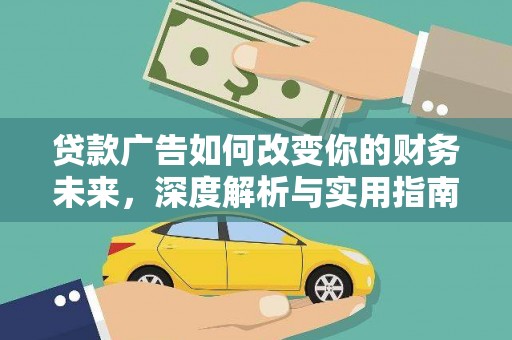 义马贷款广告如何改变你的财务未来，深度解析与实用指南