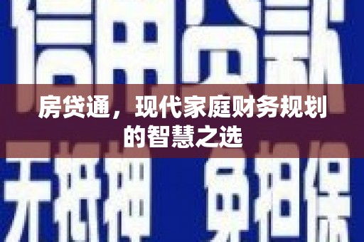 义马房贷通，现代家庭财务规划的智慧之选