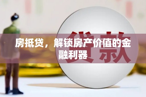 义马房抵贷，解锁房产价值的金融利器