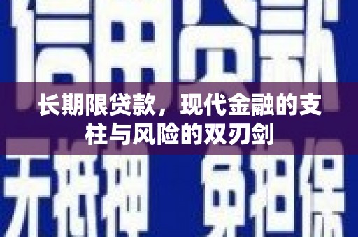 义马长期限贷款，现代金融的支柱与风险的双刃剑