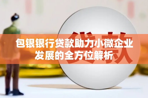 义马包银银行贷款助力小微企业发展的全方位解析