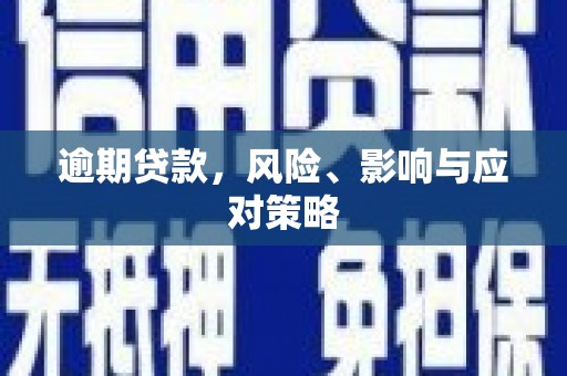 义马逾期贷款，风险、影响与应对策略