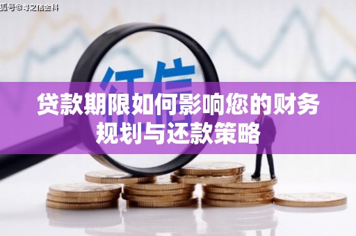 义马贷款期限如何影响您的财务规划与还款策略