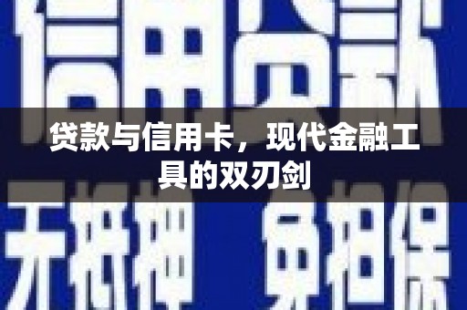 义马贷款与信用卡，现代金融工具的双刃剑