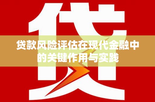 义马贷款风险评估在现代金融中的关键作用与实践