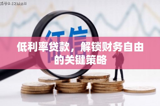 义马低利率贷款，解锁财务自由的关键策略