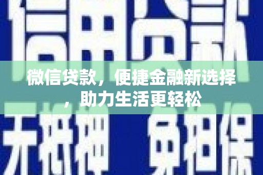 义马微信贷款，便捷金融新选择，助力生活更轻松
