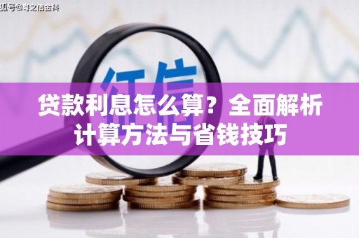 义马贷款利息怎么算？全面解析计算方法与省钱技巧