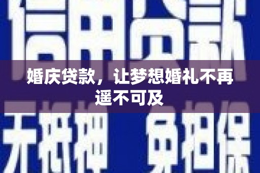 义马婚庆贷款，让梦想婚礼不再遥不可及