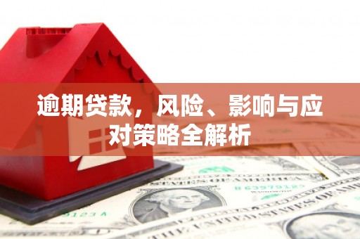 义马逾期贷款，风险、影响与应对策略全解析