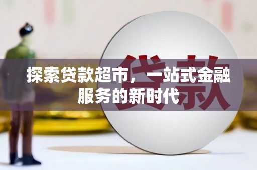 义马探索贷款超市，一站式金融服务的新时代