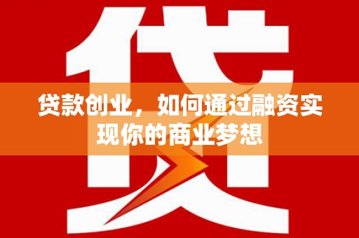 义马贷款创业，如何通过融资实现你的商业梦想