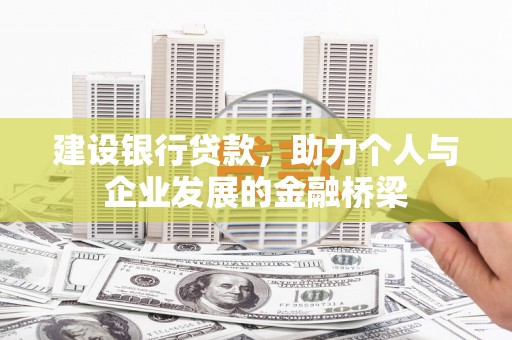 义马建设银行贷款，助力个人与企业发展的金融桥梁