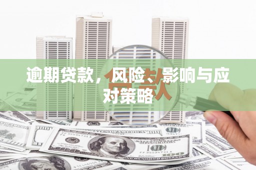 义马逾期贷款，风险、影响与应对策略