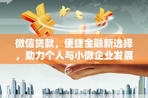 义马微信贷款，便捷金融新选择，助力个人与小微企业发展