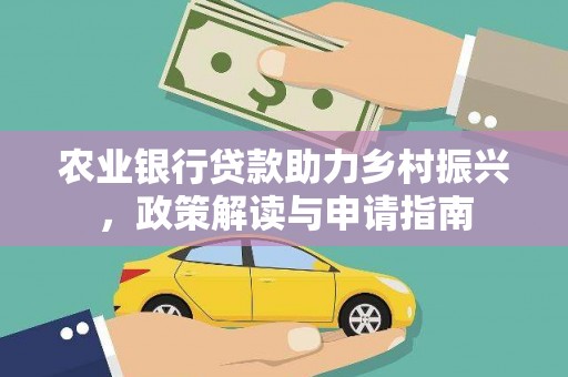 义马农业银行贷款助力乡村振兴，政策解读与申请指南