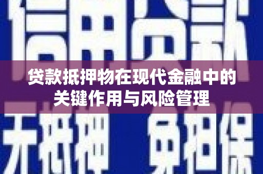 义马贷款抵押物在现代金融中的关键作用与风险管理